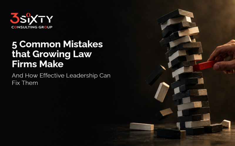 5 Common Mistakes that Growing Law Firms Make — And How Effective Leadership Can Fix Them
